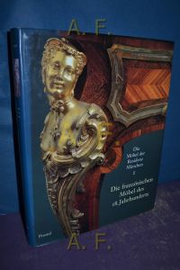 Die Möbel der Residenz München I : Die französischen Möbel des 18. Jahrhunderts.