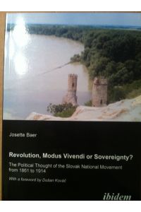 Revolution, modus vivendi or sovereignty? The political Thought of the Slovak national movement from 1861 to 1914