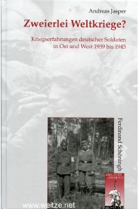 Zweierlei Weltkriege? - Kriegserfahrungen deutscher Soldaten in Ost und West 1939 bis 1945.