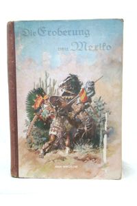 Die Eroberung von Mexiko durch Ferdinand Cortez 1519 - 1521,