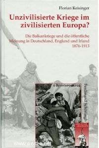 Unzivilisierte Kriege im zivilisierten Europa? - Die Blakankriege und die öffentliche Meinung in Deutschland, England und Irland 1876 - 1913.