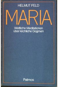 Maria: Weltliche Meditationen über kirchliche Dogmen.
