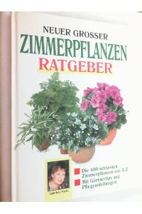 Neuer grosser Zimmerpflanzen-Ratgeber : die 400 schönsten Zimmerpflanzen von A - Z ; mit Gärtnertips und Pflegeanleitungen.