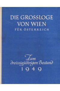 Die Grossloge von Wien für Österreich. Zum dreissigjährigen Bestand 1949.