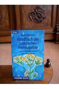 Handbuch der praktischen Homöopathie. Der umfassende Führer zur Selbstheilung.