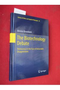 The biotechnology debate. Democracy in the face of intractable disagreement.   - Library of ethics and applied philosophy 29.
