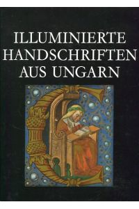 Illuminierte Handschriften aus Ungarn. Vom 11. - 16. Jahrhundert.   - Aus d. Ungar. übertr. von Franz Gottschlig