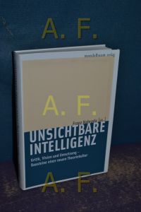 Unsichtbare Intelligenz : Kritik, Vision und Umsetzung - Bausteine einer neuen Theoriekultur.