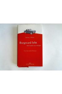 Borgward lebt. Auferstanden aus Intrigen. Ein Automobil-Roman