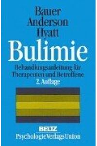 Bulimie : eine Behandlungsanleitung für Therapeuten und Betroffene.   - B. G. Bauer ; W. P. Anderson ; R. W. Hyatt. [Aus dem Amerikan. übers. von Astrid Jungblut]