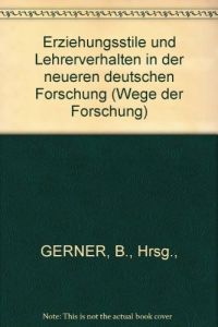 Erziehungsstile und Lehrerverhalten in der neueren deutschen Forschung.   - hrsg. von Berthold Gerner / Wege der Forschung ; Bd. 408