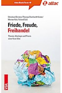 Friede, Freude, Freihandel: Theorie, Ideologie und Praxis einer fixen Idee (AttacBasis Texte)