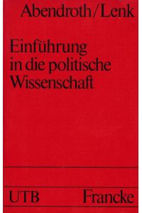 Einführung in die politische Wissenschaft.   - Hrsg. von Wolfgang Abendroth u. Kurt Lenk / Uni-Taschenbücher ; 35. Polit. Wiss.
