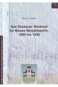 Das Dessauer Denkmal für Moses Mendelssohn 1890 bis 1938.   - Nr. 21 der Schriftenreihe der Moses-Mendelssohn-Gesellschaft Dessau e.V.