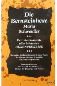 Die Bernsteinhexe Maria Schweidler. Der interessanteste aller bisher bekannten Hexenprozesse. Nach einer defekten Handschrift ihres Vaters, des Pfarrers Abraham Schweidler in Koserow auf Usedom.