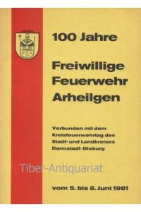 100 Jahre Freiwillige Feuerwehr Arheilgen.   - Verbunden mit dem Kreisfeuerwehrtag des Stadt- und Landkreises Darmstadt-Dieburg vom 5. bis 8.Juni 1981.
