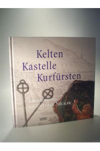 Kelten, Kastelle, Kurfürsten - Archäologie am Unteren Neckar.