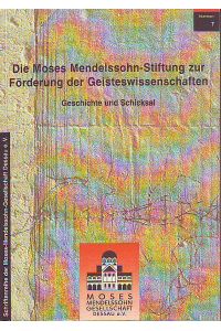 Die Moses-Mendelssohn-Stiftung zur Förderung der Geisteswissenschaften. Geschichte und Schicksal.   - Nr. 7 der Schriftenreihe der Moses-Mendelssohn-Gesellschaft Dessau e.V.