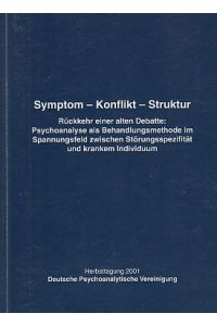 Symptom - Konflikt - Struktur.   - ... Psychoanalyse als Behandlungsmethode im Spannungsfeld zwischen Störungsspezifität und krankem Individuum. Herbsttagung 2001.