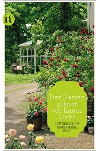 Der Garten glänzt vor lauter Licht : Gartenglück mit Rainer Maria Rilke (insel taschenbuch)