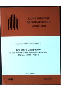 100 Jahre Geographie an der Westfälischen Wilhelms-Universität Münster (1885 - 1985).   - Münstersche geographische Arbeiten ; H. 26