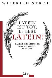 Latein ist tot, es lebe Latein! Kleine Geschichte einer grossen Sprache.   - List-Taschenbuch ; 60809.
