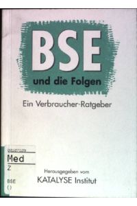 BSE und die Folgen : Ein Verbraucher-Ratgeber.