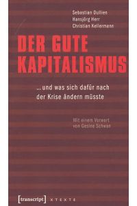 Der gute Kapitalismus : . . . und was sich dafür nach der Krise ändern müsste.   - Mit einem Vorwort von Gesine Schwan. X-Texte zu Kultur und Gesellschaft.