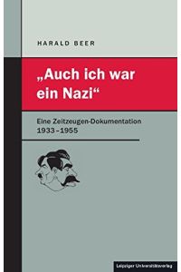 Auch ich war ein Nazi: Eine Zeitzeugen-Dokumentation 1933-1955.
