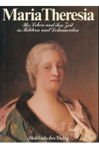 Maria Theresia. Ihr Leben und ihre Zeit in Bildern und Dokumenten.