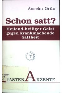 Schon satt? : Heilend-heiliger Geist gegen krankmachende Sattheit.   - Schriftenreihe Fastenakzente ; H. 1