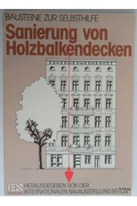 Bausteine zur Selbsthilfe: Sanierung von Holzbalkendecken. Herausgeber: Internationale Bauaustellung Berlin IBA.
