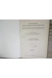 Grundriss der chemischen Technik. Ein Lehrbuch für Studierende der Chemie und des Ingenieurfaches, ein Übersichtsbuch für Chemiker und Ingenieure im Beruf.