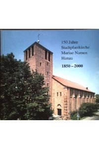 150 Jahre Stadtpfarrkirche Mariae Namen Hanau 1850 - 2000.