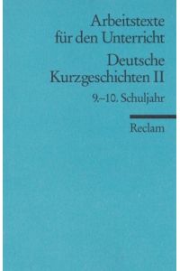 Deutsche Kurzgeschichten; Teil: 2.   - Schuljahr 9/10., Für die Sekundarstufe I / Reclams Universal-Bibliothek ; Nr. 15011 : Arbeitstexte für den Unterricht