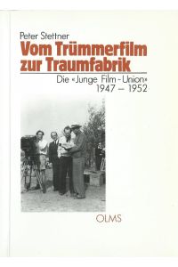 Vom Trümmerfilm zur Traumfabirk: Die Junge Film-Union 1947-1952; Eine Fallstudie zur westdeutschen Filmproduktion