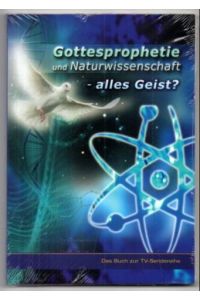 Gottesprophetie und Naturwissenschaft - alles Geist. Das Buch zur TV-Sendereihe.