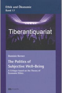 The politics of subjective well-being. A critique based on the theory of economic ethics.   - Aus der Reihe: Ethik und Ökonomie, Band 17.