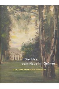 Die Idee vom Haus im Grünen. Max Liebermann am Wannsee.   - Hrsg. von Martin Faass. Bearb. von Petra Wandrey und Julia Lennemann. Vorwort Rolf Budde.