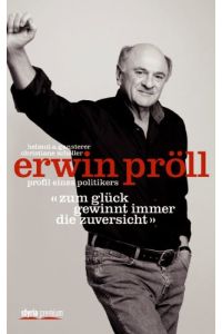 Erwin Pröll. Profil eines Politikers - Zum Glück gewinnt immer die Zuversicht.