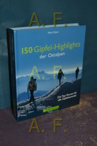 150 Gipfel-Highlights der Ostalpen : die Top-Touren für alle Gipfelsammler.   - Mark Zahel