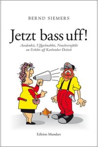 Jetzt bass uff!: Ausdenkts, Uffgschnabbts, Noochverzählts un Erlebts uff Karlsruher Deitsch