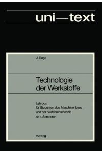 Technologie der Werkstoffe: Lehrbuch für Studenten des Maschinenbaus und der Verfahrenstechnik ab 1. Semester (uni-texte)