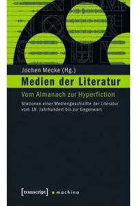 Medien der Literatur: Vom Almanach zur Hyperfiction. Stationen einer Mediengeschichte der Literatur vom 18. Jahrhundert bis zur Gegenwart (machina)