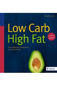 Low Carb High Fat  - Das 8-Wochen-Programm zum Abnehmen