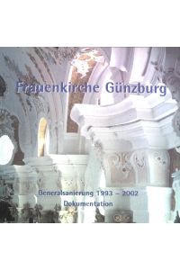 Frauenkirche Günzburg : Generalsanierung 1993 - 2002 ; Dokumentation zur Wiedereröffnung, 13. 10. 2002.