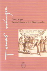Thomas Müntzer in einer Bildergeschichte : eine kulturhistorische Dokumentation.   - Schriften des Vereins für Reformationsgeschichte ; Bd. 211