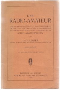 Der Radio-Amateur. Eine gemeinverständliche Darstellung der Grundlagen der drahtlosen Telegraphie und Telephonie und ihre spezielle Anwendung im Radio-Amateurwesen.