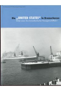 Die United States in Bremerhaven. Bilder einer Ära transatlantischer Passagierschifffahrt.   - Geschichte in Bildern. Band 2.