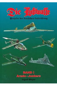 Die Luftwaffe. Projekte der deutschen Luftrüstung. hier: Band 1: Arado Junkers - Jäger, Zerstörer, Nachtjäger, Schlachtflugzeuge.